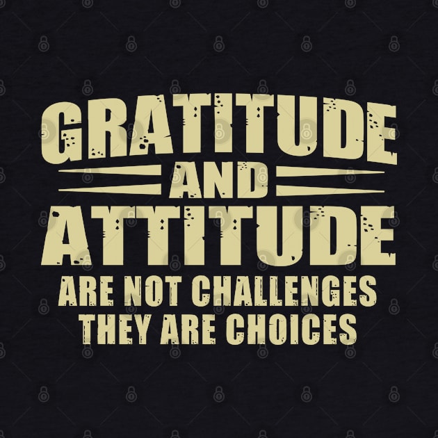 Gratitude and attitude are not challenges they are choice inspirational by Hani-Clothing